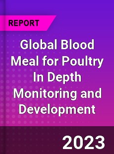 Global Blood Meal for Poultry In Depth Monitoring and Development Analysis