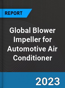 Global Blower Impeller for Automotive Air Conditioner Industry