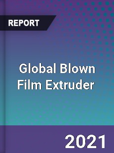 Global Blown Film Extruder Market