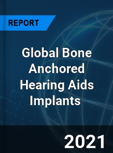 Global Bone Anchored Hearing Aids Implants Market
