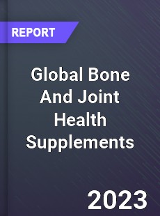 Global Bone And Joint Health Supplements Market
