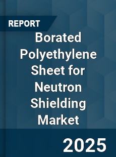 Global Borated Polyethylene Sheet for Neutron Shielding Industry