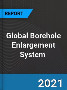Global Borehole Enlargement System Market