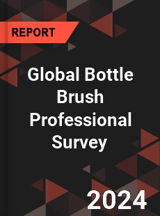Global Bottle Brush Professional Survey Report