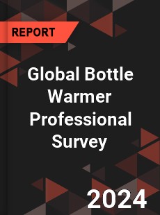 Global Bottle Warmer Professional Survey Report