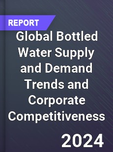 Global Bottled Water Supply and Demand Trends and Corporate Competitiveness Research