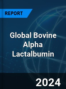 Global Bovine Alpha Lactalbumin Industry