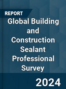 Global Building and Construction Sealant Professional Survey Report