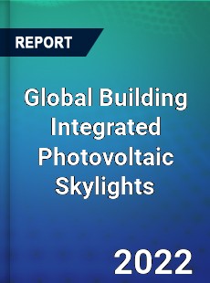 Global Building Integrated Photovoltaic Skylights Market