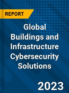 Global Buildings and Infrastructure Cybersecurity Solutions Industry