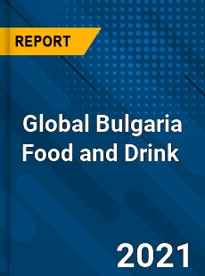 Global Bulgaria Food and Drink Market