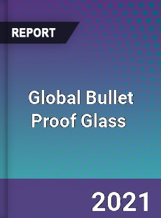 Bullet Proof Glass Market