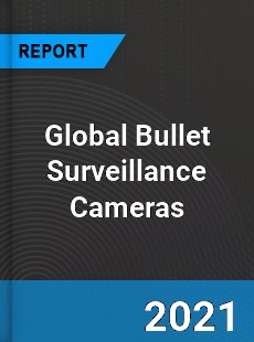 Global Bullet Surveillance Cameras Market