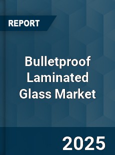 Global Bulletproof Laminated Glass Market