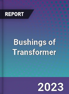 Global Bushings of Transformer Market
