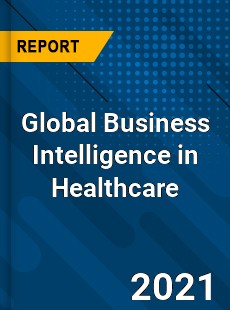 Global Business Intelligence in Healthcare Market