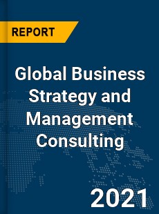 Global Business Strategy and Management Consulting Market