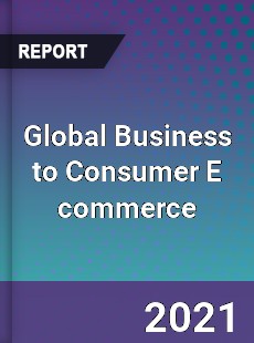 Global Business to Consumer E commerce Market