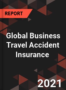 Global Business Travel Accident Insurance Market