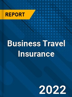 Global Business Travel Insurance Market