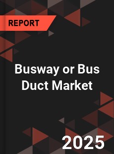 Global Busway or Bus Duct Market