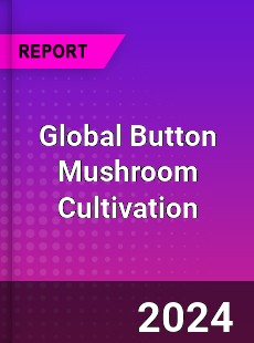 Global Button Mushroom Cultivation Industry