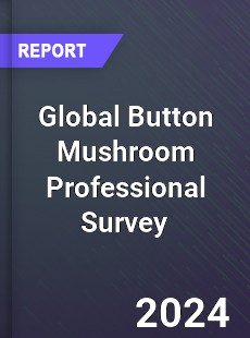 Global Button Mushroom Professional Survey Report