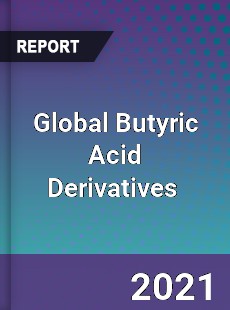 Global Butyric Acid Derivatives Market