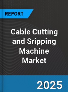 Global Cable Cutting and Sripping Machine Market