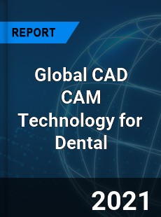 CAD CAM Technology for Dental Market