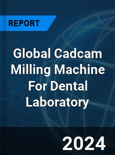 Global Cadcam Milling Machine For Dental Laboratory Market