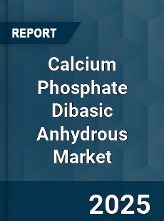 Global Calcium Phosphate Dibasic Anhydrous Market