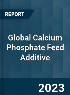 Global Calcium Phosphate Feed Additive Industry