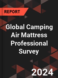 Global Camping Air Mattress Professional Survey Report
