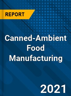 Canned Ambient Food Manufacturing Market