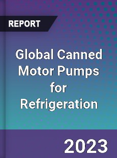 Global Canned Motor Pumps for Refrigeration Industry