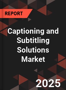 Global Captioning and Subtitling Solutions Market