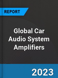 Global Car Audio System Amplifiers Industry