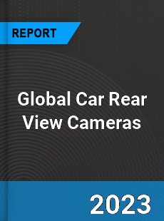 Global Car Rear View Cameras Market