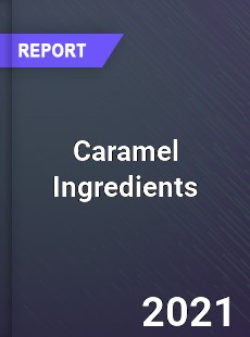 Global Caramel Ingredients Market