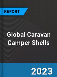 Global Caravan Camper Shells Industry