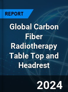 Global Carbon Fiber Radiotherapy Table Top and Headrest Industry