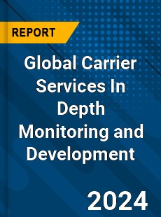 Global Carrier Services In Depth Monitoring and Development Analysis