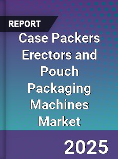Global Case Packers Erectors and Pouch Packaging Machines Market