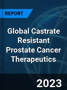 Global Castrate Resistant Prostate Cancer Therapeutics Industry