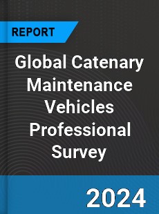 Global Catenary Maintenance Vehicles Professional Survey Report
