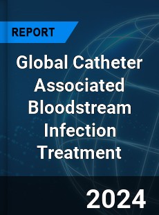 Global Catheter Associated Bloodstream Infection Treatment Industry