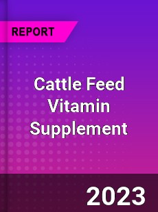 Global Cattle Feed Vitamin Supplement Market