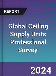 Global Ceiling Supply Units Professional Survey Report