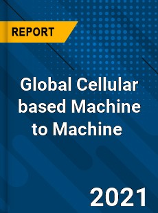 Global Cellular based Machine to Machine Market